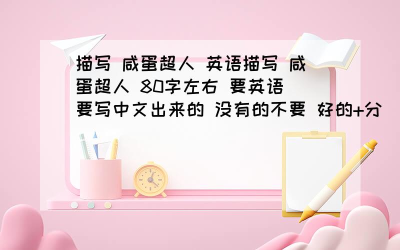 描写 咸蛋超人 英语描写 咸蛋超人 80字左右 要英语 要写中文出来的 没有的不要 好的+分