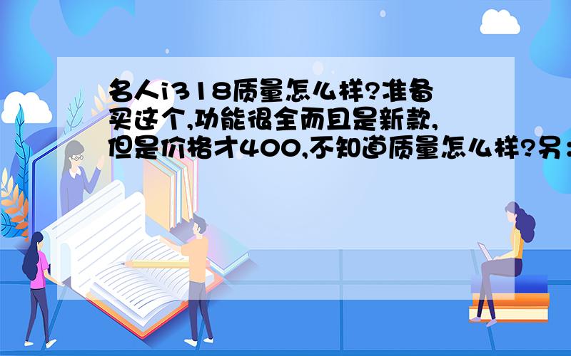 名人i318质量怎么样?准备买这个,功能很全而且是新款,但是价格才400,不知道质量怎么样?另：名人的售后服务怎么样?它收入的牛津全吗?