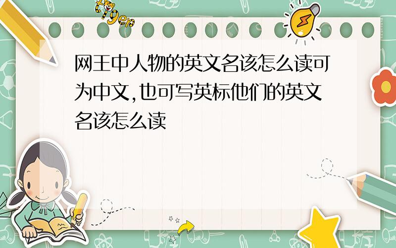 网王中人物的英文名该怎么读可为中文,也可写英标他们的英文名该怎么读