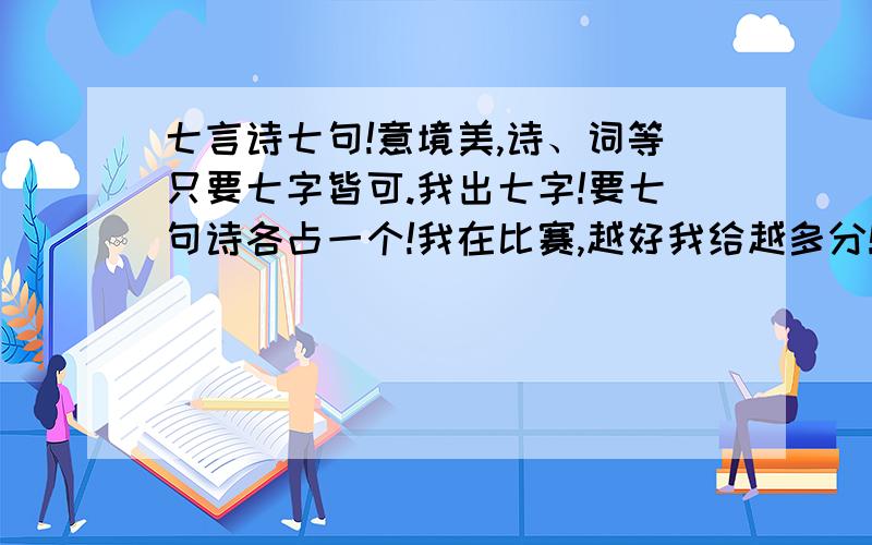 七言诗七句!意境美,诗、词等只要七字皆可.我出七字!要七句诗各占一个!我在比赛,越好我给越多分!谢数字后面就是该句必须含有的字1：漫 2：游 3：情 4：心 5：故 6：要特具古风的 7：要各