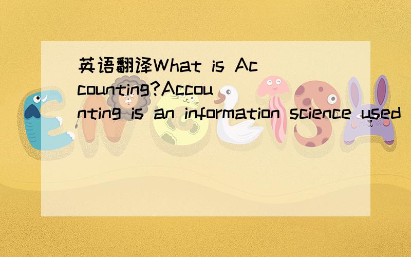 英语翻译What is Accounting?Accounting is an information science used to collect,classify,and manipulate financial data for organizations and individuals.Accounting is instrumental within organizations as a means of determining financial stability