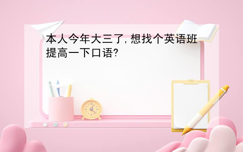 本人今年大三了,想找个英语班提高一下口语?