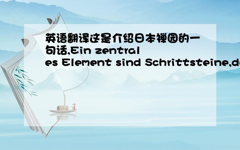 英语翻译这是介绍日本禅园的一句话,Ein zentrales Element sind Schrittsteine,durch deren exakte Verlegung der Besucher eine Ahnung vom Werden und Vergehen der Dinge bekommen soll,während er sie abschreitet.其中deren是关系代词