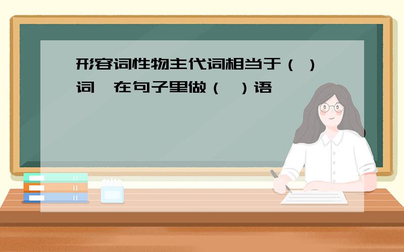 形容词性物主代词相当于（ )词,在句子里做（ ）语