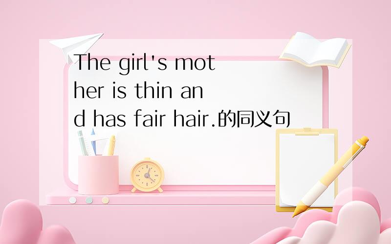 The girl's mother is thin and has fair hair.的同义句