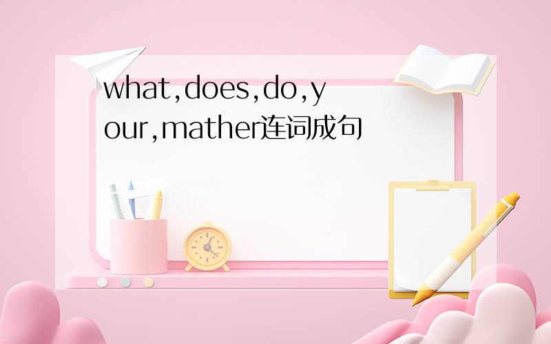 what,does,do,your,mather连词成句