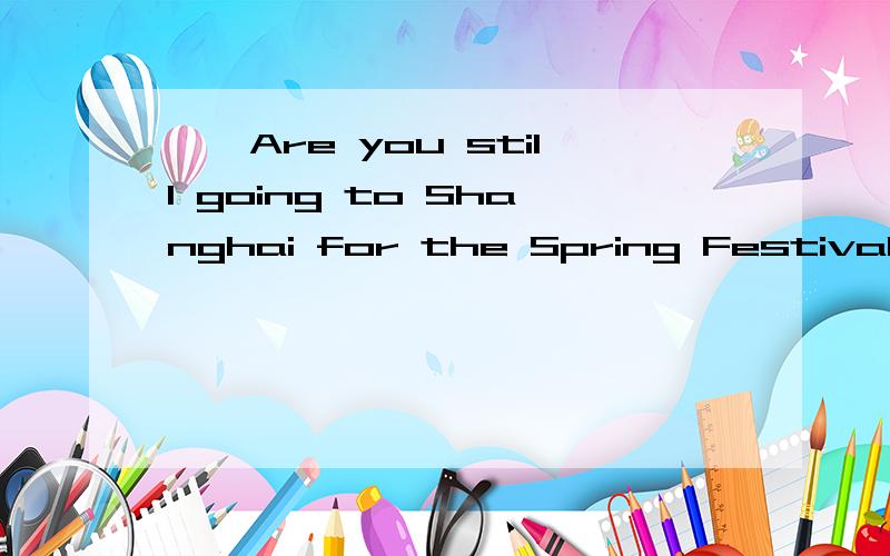 ——Are you still going to Shanghai for the Spring Festival?——yes,but I really _because I have alot of things to deal with.A.can't B.mustn't C.won't Dshouldn't为何选D