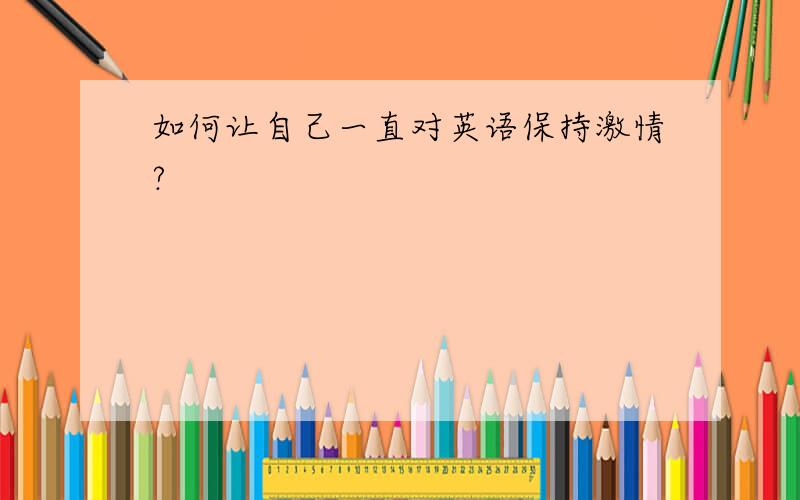 如何让自己一直对英语保持激情?