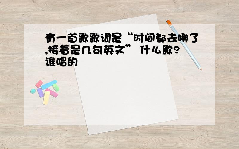 有一首歌歌词是“时间都去哪了,接着是几句英文” 什么歌?谁唱的