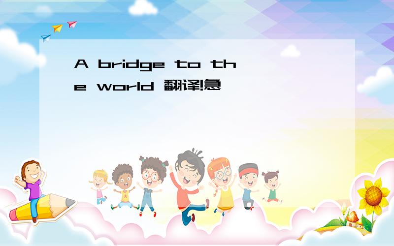 A bridge to the world 翻译!急
