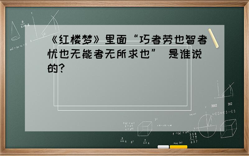 《红楼梦》里面“巧者劳也智者忧也无能者无所求也” 是谁说的?