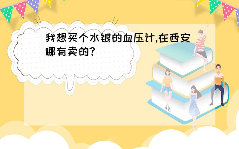 我想买个水银的血压计,在西安哪有卖的?