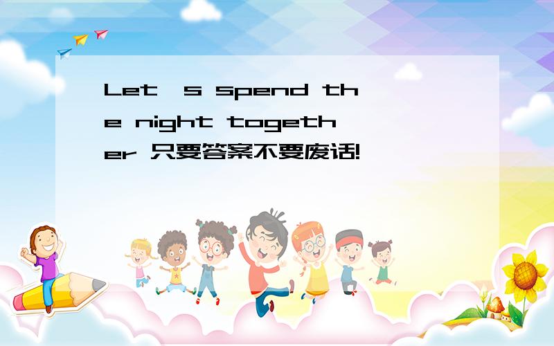 Let`s spend the night together 只要答案不要废话!