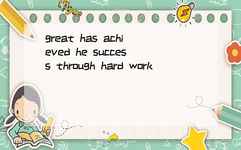 great has achieved he success through hard work