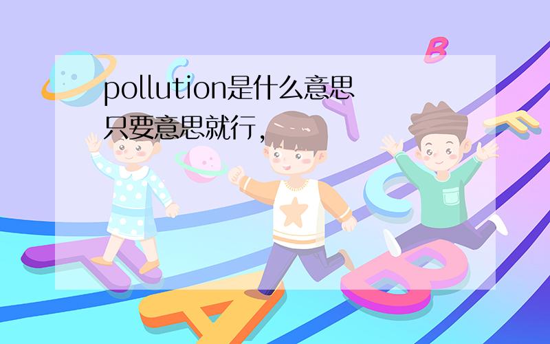 pollution是什么意思只要意思就行,