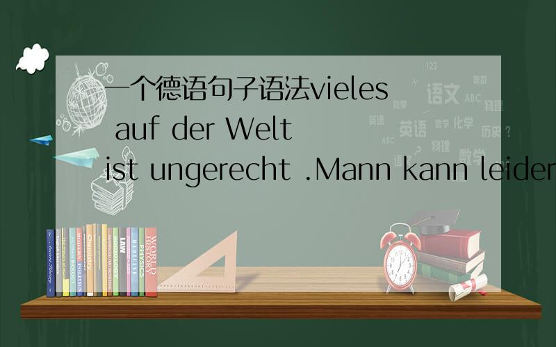 一个德语句子语法vieles auf der Welt ist ungerecht .Mann kann leider nicht alles andern.这里为什么用vieles,还有后边的keines,是为什么啊?怎么不用vielen 和keinen