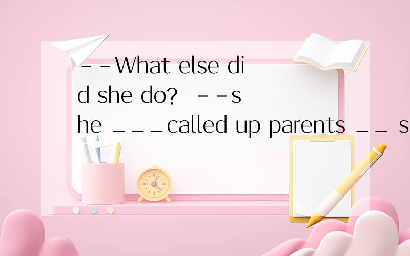 --What else did she do?  --she ___called up parents __ singing lessons for children填also;offering   为何even; to give不行