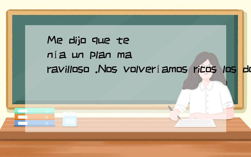 Me dijo que tenía un plan maravilloso .Nos volveríamos ricos los dos de la noche a la mañana con el pan.请问这句话中的los dos 做什么成分呢?整句话怎么理解才好.Aunque he pasado una semana de vacaciones,ahora sigo agotadoCua