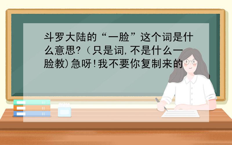 斗罗大陆的“一脸”这个词是什么意思?（只是词,不是什么一脸教)急呀!我不要你复制来的