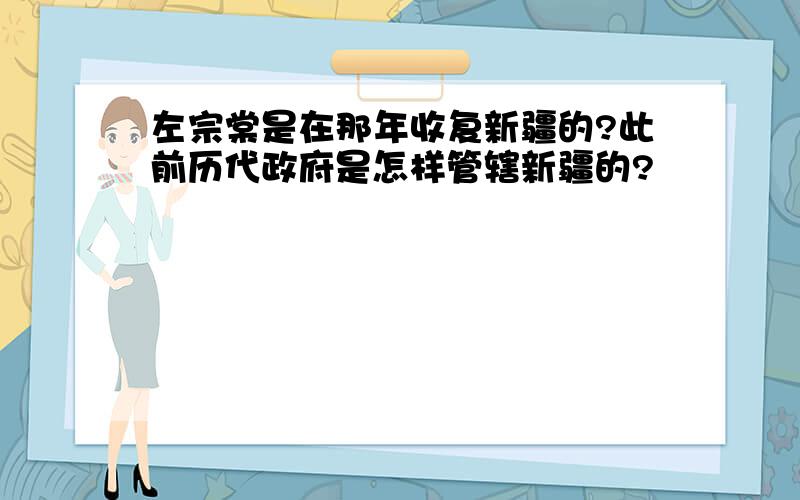 左宗棠是在那年收复新疆的?此前历代政府是怎样管辖新疆的?