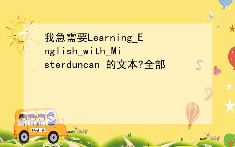 我急需要Learning_English_with_Misterduncan 的文本?全部