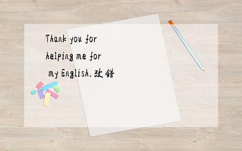 Thank you for helping me for my English.改错