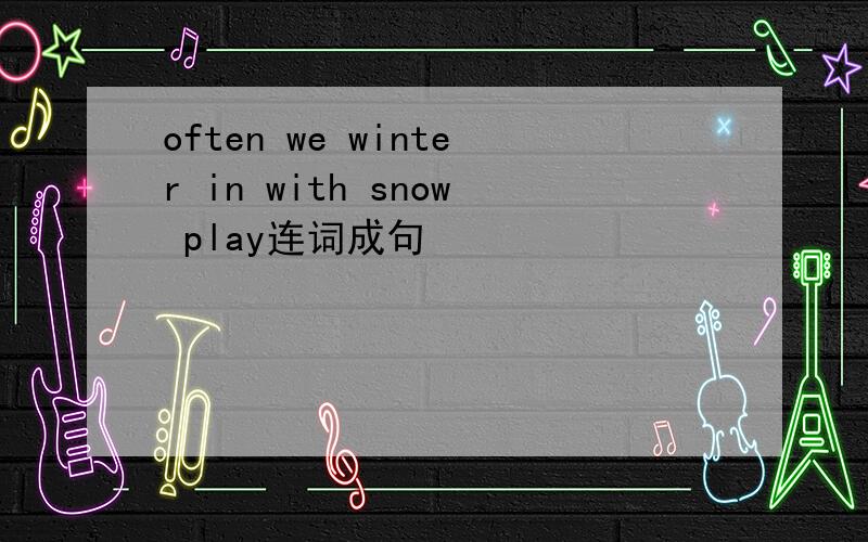 often we winter in with snow play连词成句