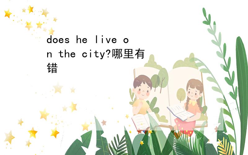 does he live on the city?哪里有错