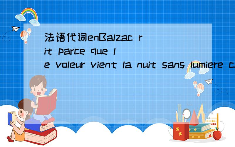 法语代词enBalzac rit parce que le voleur vient la nuit sans lumiere chercher de l'argent dans un bureau ou,lui,il n'a jamais pu en trouver en jour.求大神翻译一下句子意思 然后解释一下其中en代的是什么