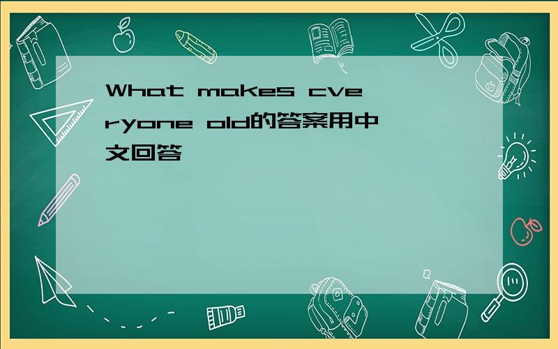 What makes cveryone old的答案用中文回答