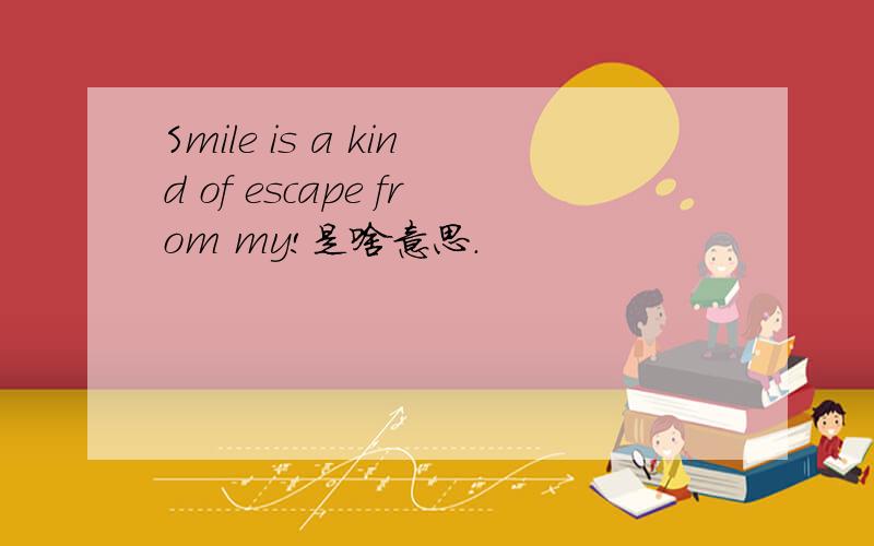 Smile is a kind of escape from my!是啥意思.