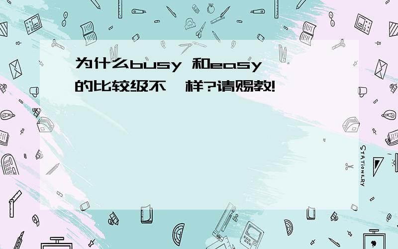 为什么busy 和easy 的比较级不一样?请赐教!