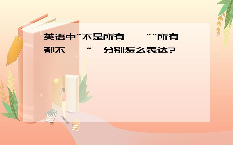 英语中“不是所有……”“所有都不……”,分别怎么表达?