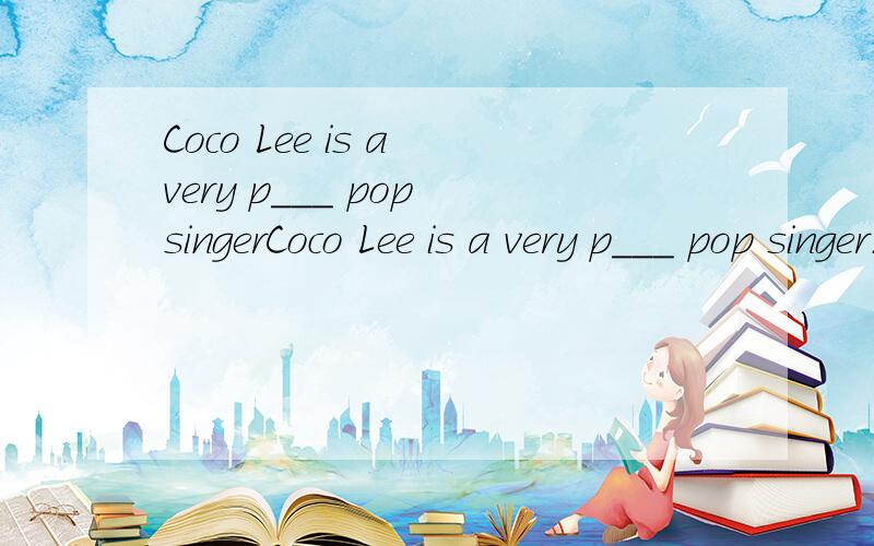 Coco Lee is a very p___ pop singerCoco Lee is a very p___ pop singer.