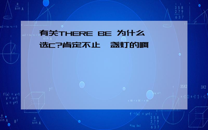 有关THERE BE 为什么选C?肯定不止一盏灯的啊