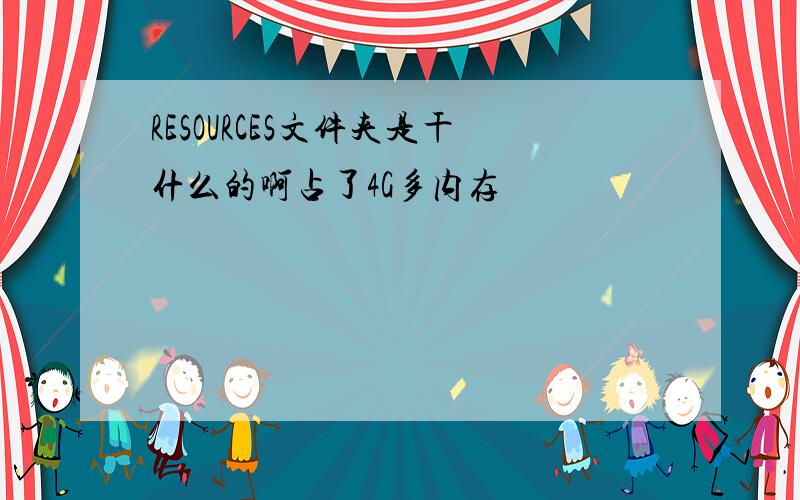 RESOURCES文件夹是干什么的啊占了4G多内存