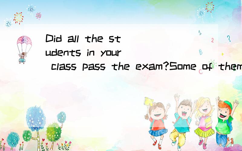 Did all the students in your class pass the exam?Some of them did.didn's.A.another B.the others C.some other D.other 选哪个?1