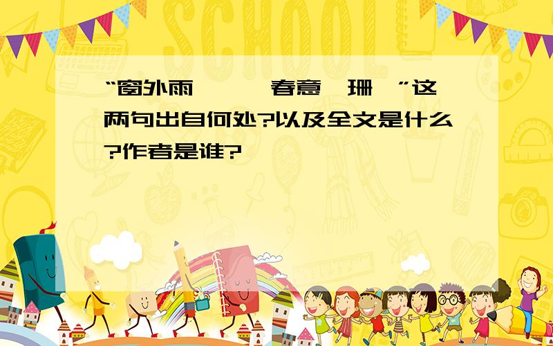 “窗外雨潺潺,春意阑珊,”这两句出自何处?以及全文是什么?作者是谁?