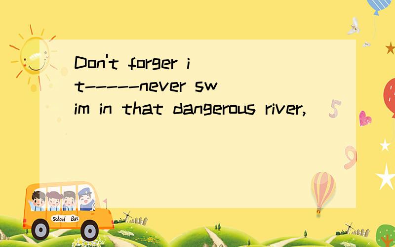 Don't forger it-----never swim in that dangerous river,_____you'll be safeA orB thenC andD so