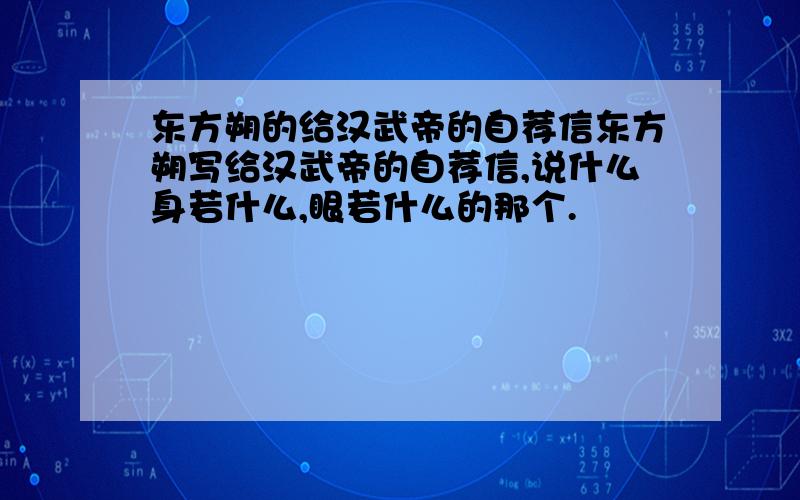 东方朔的给汉武帝的自荐信东方朔写给汉武帝的自荐信,说什么身若什么,眼若什么的那个.