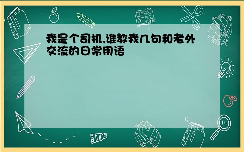 我是个司机,谁教我几句和老外交流的日常用语