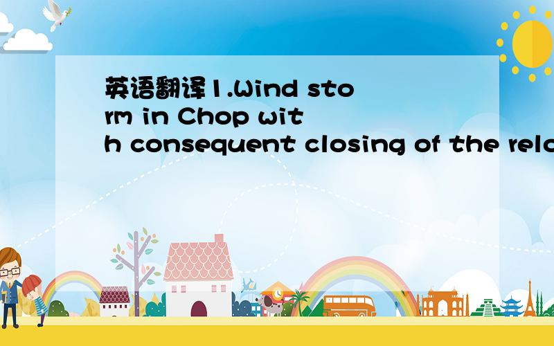 英语翻译1.Wind storm in Chop with consequent closing of the reloading terminal2.Disruption of several wagonsIn order to mitigate the impact of some of these events and to speed up the transshipments,we also decided to send at our own cost a DFT E