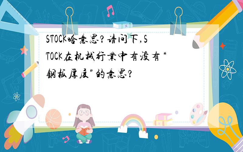 STOCK啥意思?请问下,STOCK在机械行业中有没有“钢板厚度”的意思?