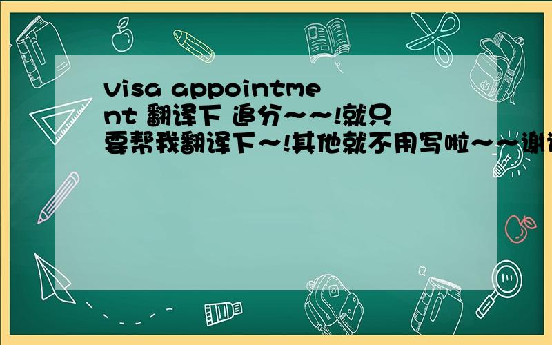 visa appointment 翻译下 追分～～!就只要帮我翻译下～!其他就不用写啦～～谢谢啦～～这个是移民签证里写的东西～～还有REL：...这个是什么意思‘～追分～～～!rel:*****也是移民签证里的～是