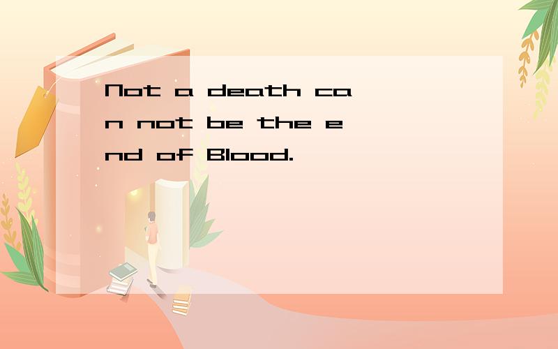 Not a death can not be the end of Blood.