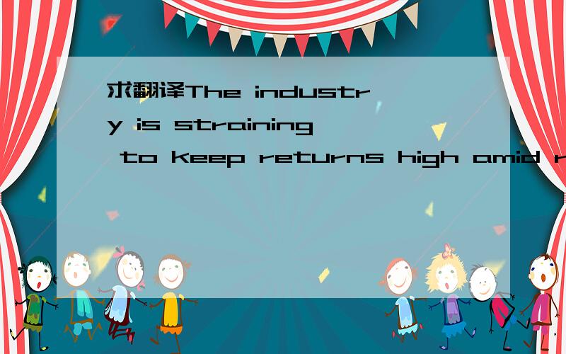 求翻译The industry is straining to keep returns high amid record inflows of cash.