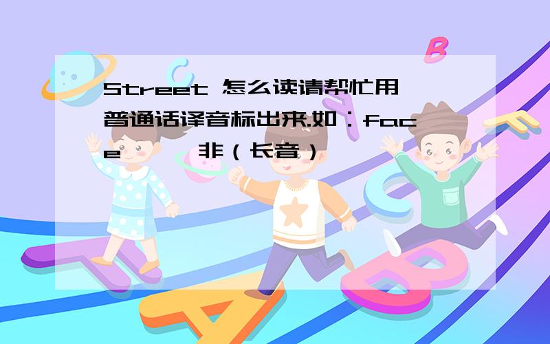 Street 怎么读请帮忙用普通话译音标出来.如：face —— 非（长音）