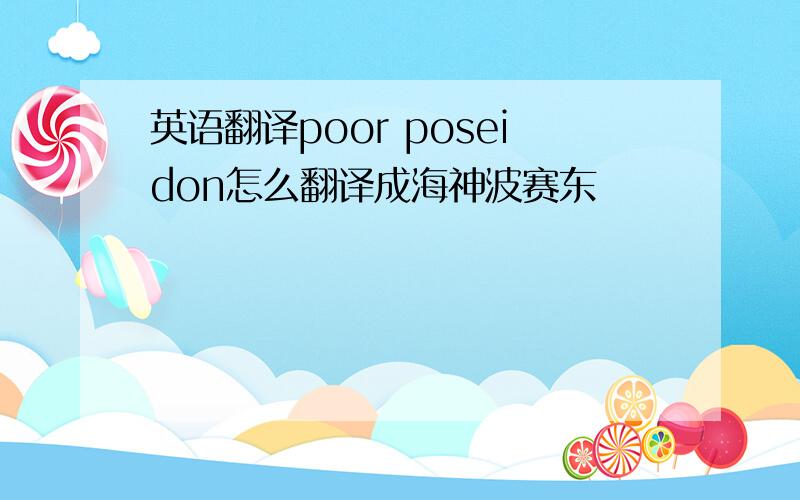 英语翻译poor poseidon怎么翻译成海神波赛东