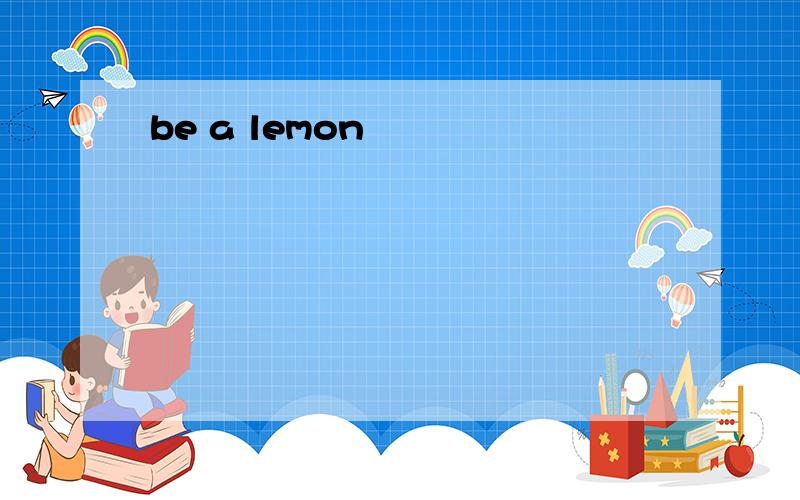 be a lemon