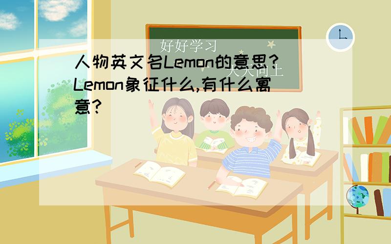 人物英文名Lemon的意思?Lemon象征什么,有什么寓意?